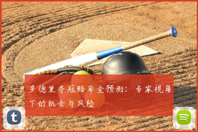 罗德里夺冠赔率全预测：专家视角下的机会与风险