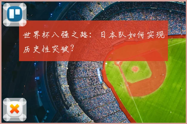 世界杯八强之路：日本队如何实现历史性突破？
